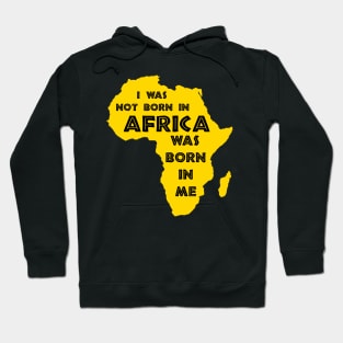 I Was Not Born In Africa, Africa Was Born In Me, Black History, Africa, African American Hoodie